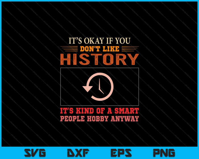 It's Ok If You Don't Like History Funny History SVG PNG Digital Printable Files