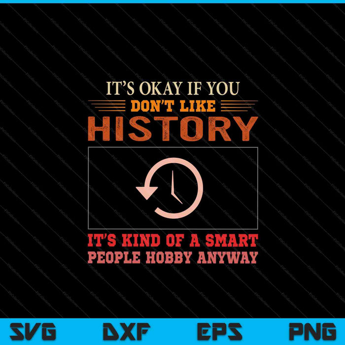 It's Ok If You Don't Like History Funny History SVG PNG Digital Printable Files