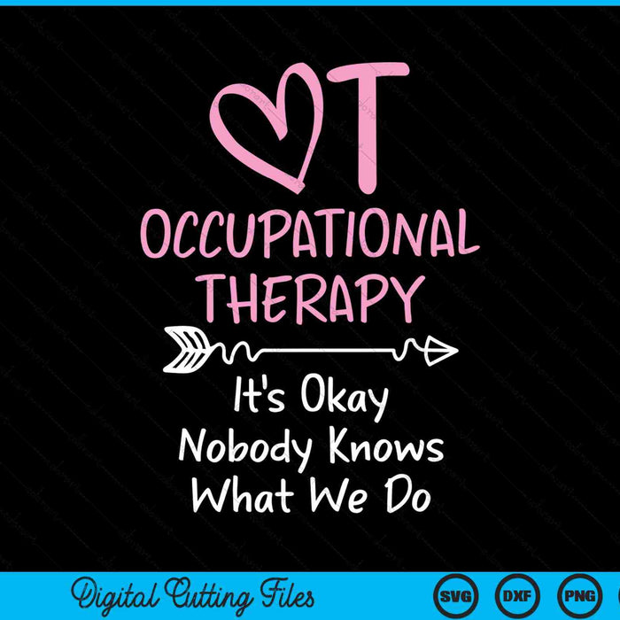 It's okay nobody knows what we do occupational therapy OTA SVG cut file