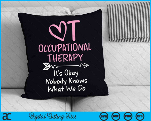 It's Okay Nobody Knows What We Do Occupational Therapy OTA SVG PNG Digital Cutting Files