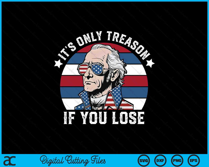 It's Only Treason If You Lose American Patriotic 4th Of July SVG PNG Digital Printable Files