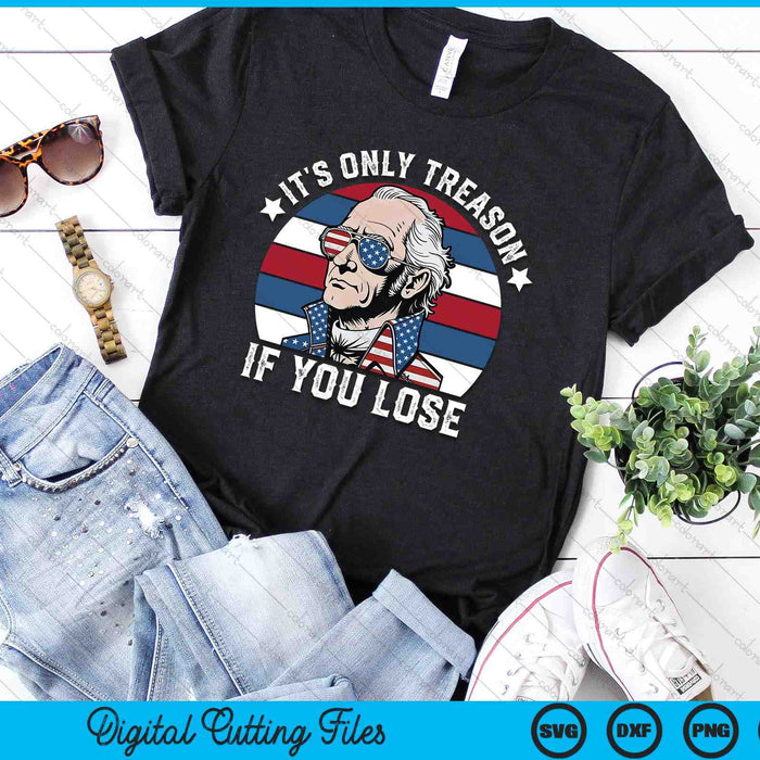 It's Only Treason If You Lose American Patriotic 4th Of July SVG PNG Digital Printable Files