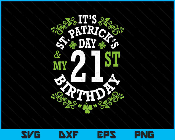 It's Saint Patrick's Day My 21st Birthday Happy 21 Years Old SVG PNG Digital Printable Files