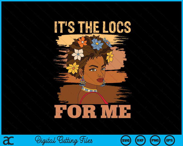 It's The Locs For Me Black History Queen Melanated SVG PNG Digital Printable Files