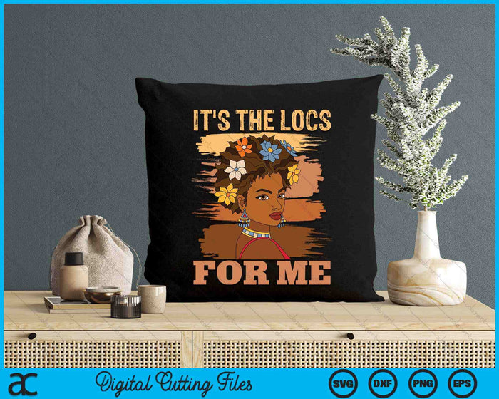 It's The Locs For Me Black History Queen Melanated SVG PNG Digital Printable Files