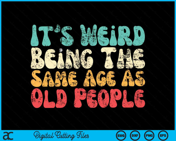 It's Weird Being The Same Age As Old People SVG PNG Digital Cutting Files