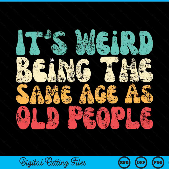 It's Weird Being The Same Age As Old People SVG PNG Digital Cutting Files