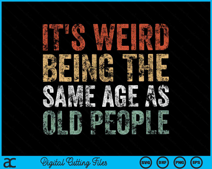 It's Weird Being The Same Age As Old People Retro Sarcastic SVG PNG Cutting Printable Files