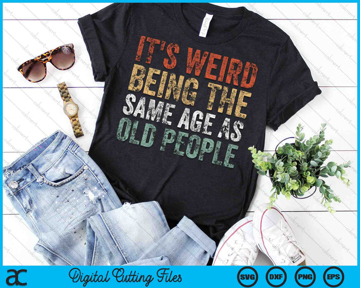 It's Weird Being The Same Age As Old People Retro Sarcastic SVG PNG Cutting Printable Files