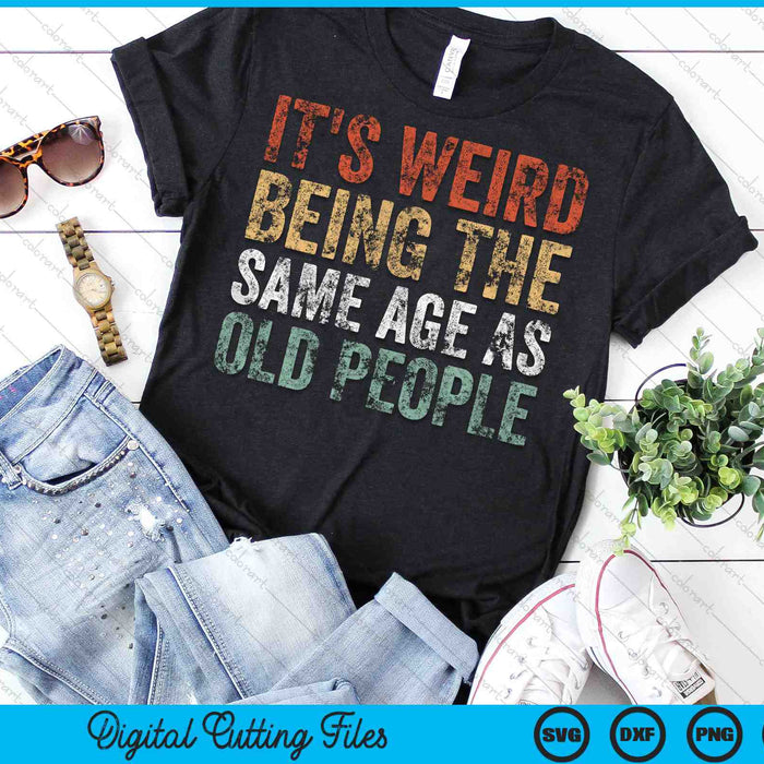 It's Weird Being The Same Age As Old People Retro Sarcastic SVG PNG Cutting Printable Files