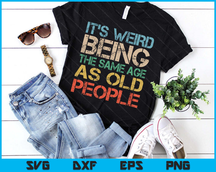 It's Weird Being The Same Age As Old People Retro Sarcastic SVG PNG Digital Printable Files