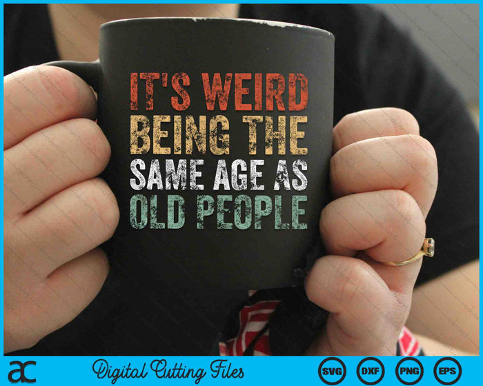 It's Weird Being The Same Age As Old People Retro Sarcastic SVG PNG Cutting Printable Files