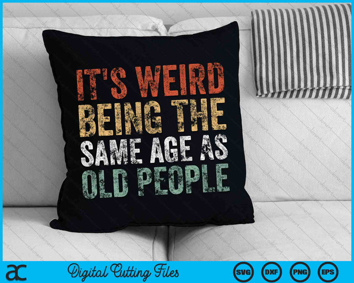 It's Weird Being The Same Age As Old People Retro Sarcastic SVG PNG Cutting Printable Files