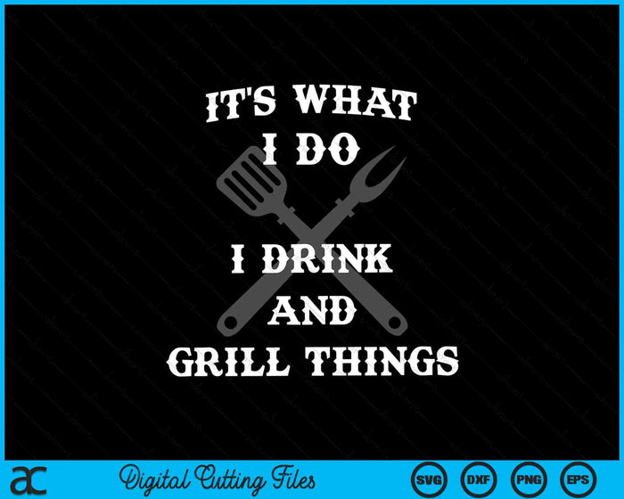 It's What I Do I Drink Grill Things BBQ Pitmaster SVG PNG Digital Cutting Files