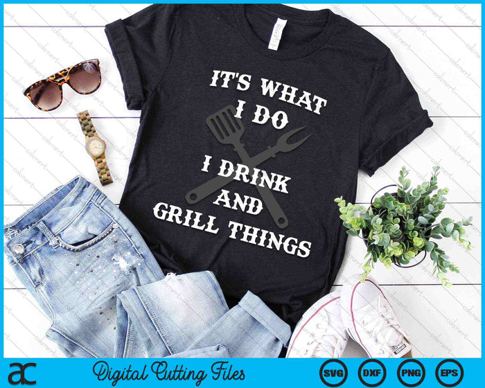 It's What I Do I Drink Grill Things BBQ Pitmaster SVG PNG Digital Cutting Files