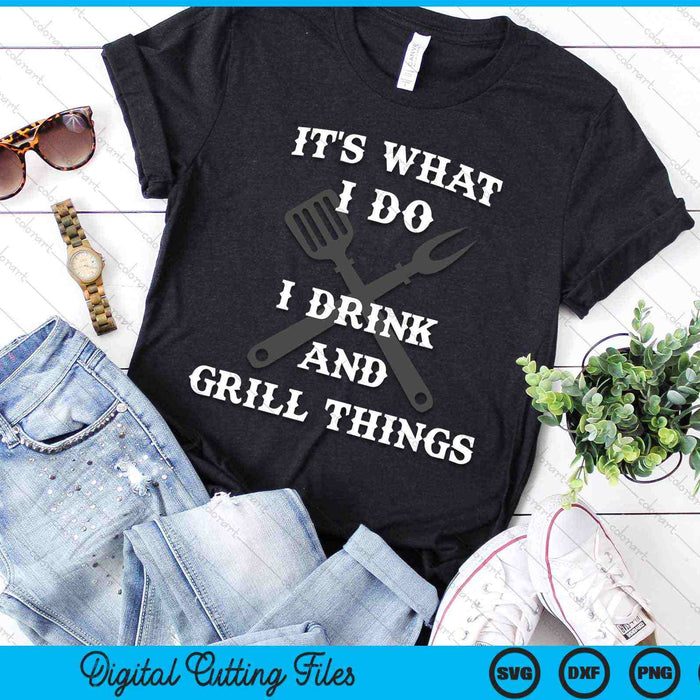 It's What I Do I Drink Grill Things BBQ Pitmaster SVG PNG Digital Cutting Files