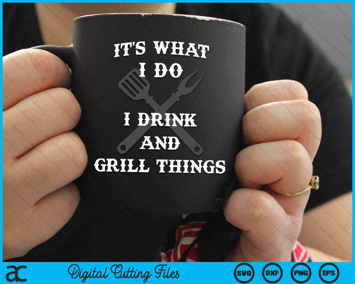 It's What I Do I Drink Grill Things BBQ Pitmaster SVG PNG Digital Cutting Files