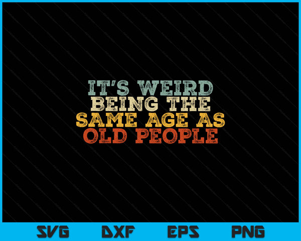 It's Weird Being The Same Age As Old People Retro Sarcastic SVG PNG Digital Printable Files
