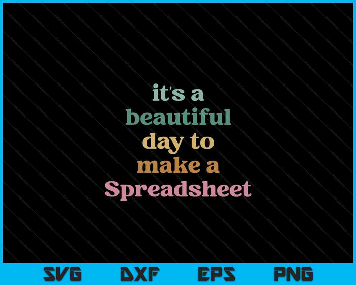 Its A Beautiful Day To Make A Spreadsheet Funny Accountant SVG PNG Digital Cutting Files