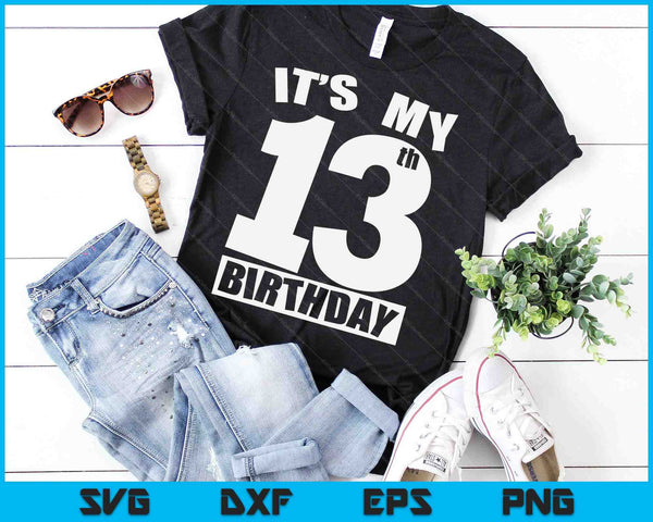 Its My 13th Birthday 13 Year Old Birthday SVG PNG Digital Printable Files