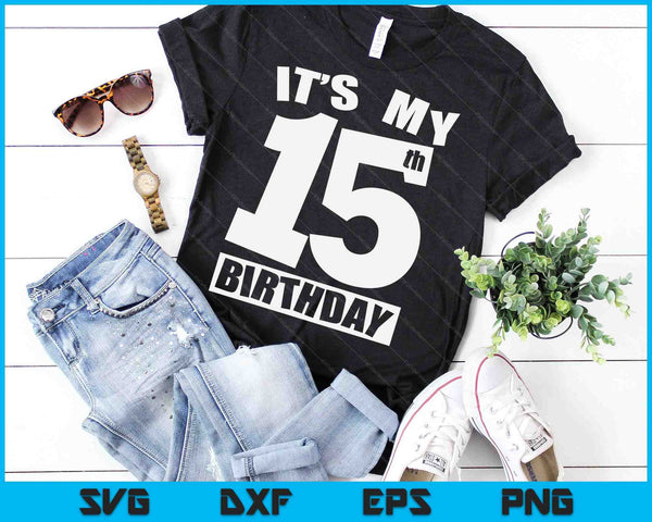 Its My 15th Birthday 15 Year Old Birthday SVG PNG Digital Printable Files