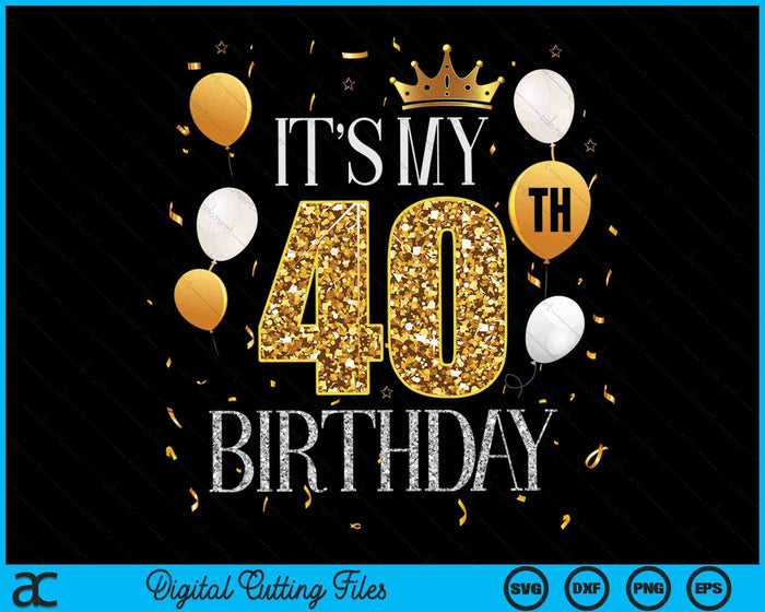 Its My 40th Birthday SVG PNG Digital Cutting Files