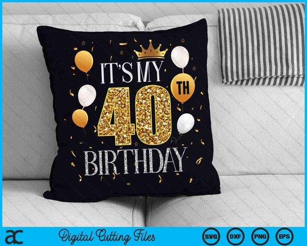 Its My 40th Birthday SVG PNG Digital Cutting Files