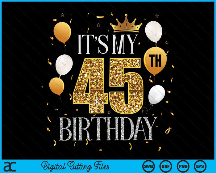 Its My 45th Birthday SVG PNG Digital Cutting Files