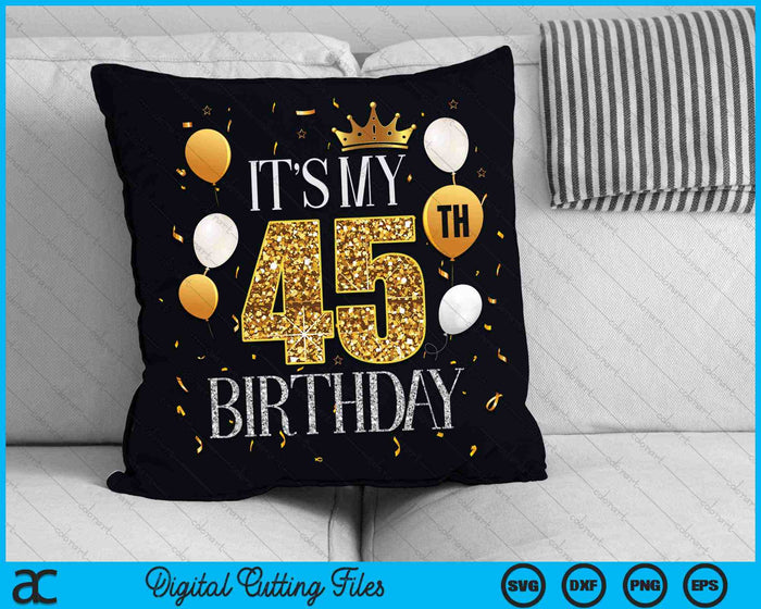 Its My 45th Birthday SVG PNG Digital Cutting Files