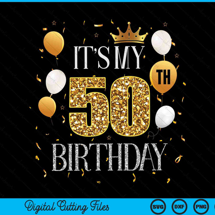 It's my 50th birthday in gold glitter with balloons and a crown, SVG