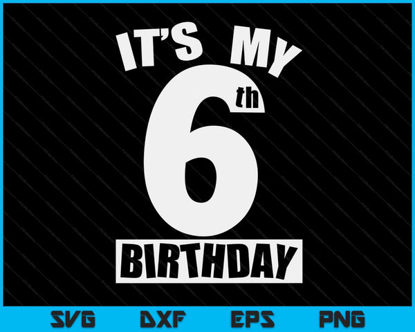 Its My 6th Birthday 6 Year Old Birthday SVG PNG Digital Printable Files