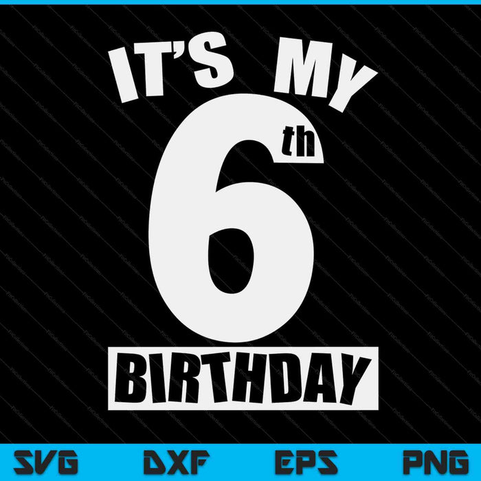 Its My 6th Birthday 6 Year Old Birthday SVG PNG Digital Printable Files