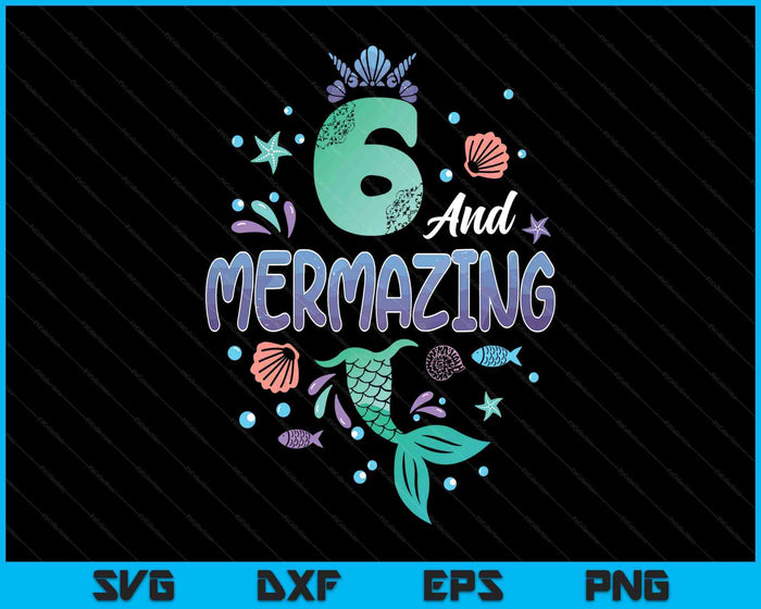 Its My Mermazing 6th Birthday Mermaid Girl SVG PNG Digital Printable Files