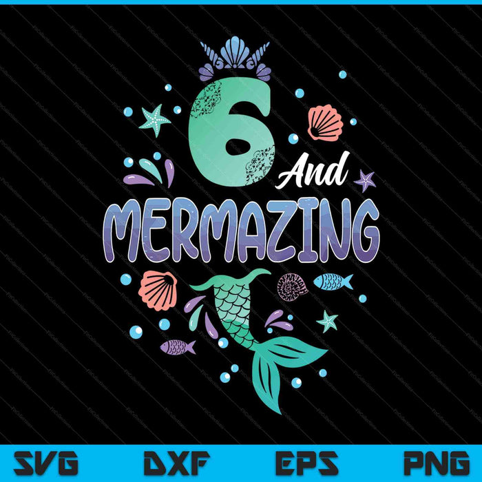Its My Mermazing 6th Birthday Mermaid Girl SVG PNG Digital Printable Files