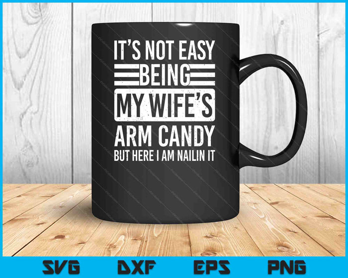 Its Not Easy Being My Wife's Arm Candy Fathers Day SVG PNG Digital Cutting Files