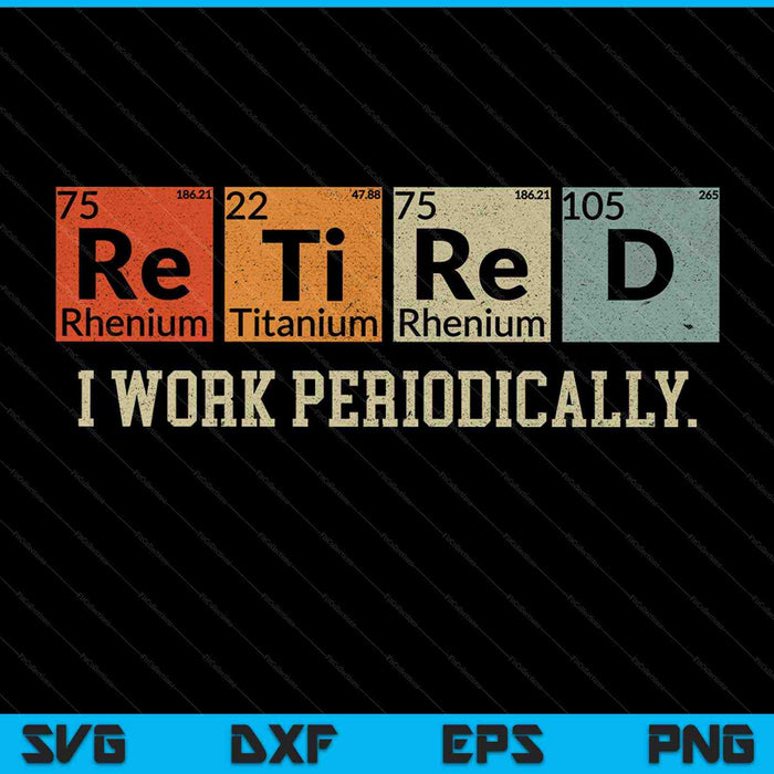 I Work Periodically Science Retired SVG PNG Cutting Printable Files