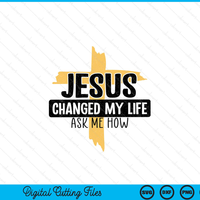 Jesus Changed My Life Ask Me How Bible Cross Christ Jesus SVG PNG Digital Printable Files