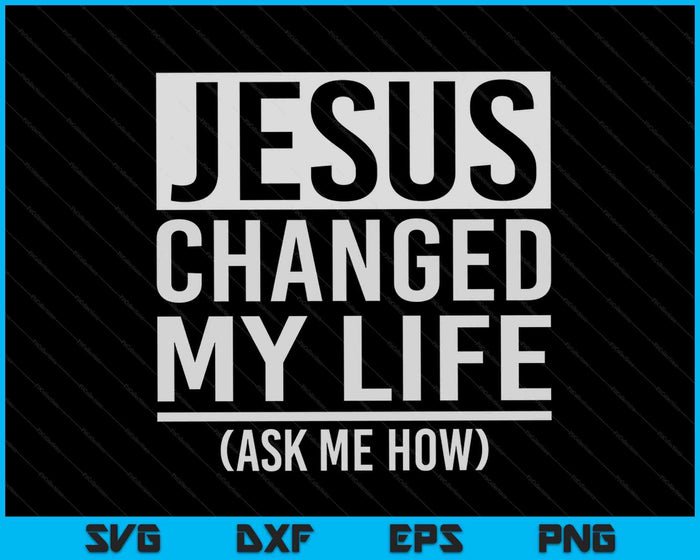 Jezus veranderde mijn leven Vraag me hoe Jezus SVG PNG digitale snijbestanden