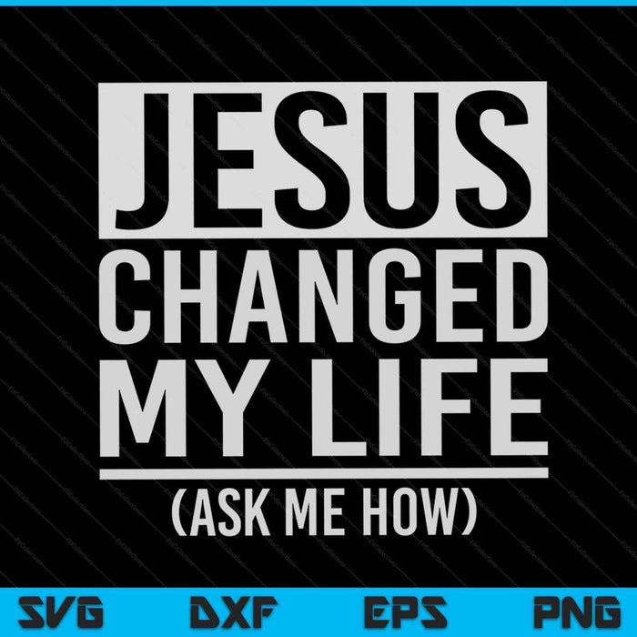 Jesus changed my life ask me how Jesus SVG cut file