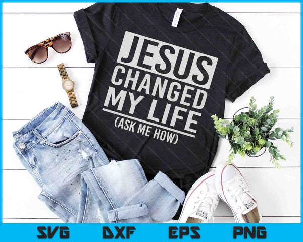 Jezus veranderde mijn leven Vraag me hoe Jezus SVG PNG digitale snijbestanden