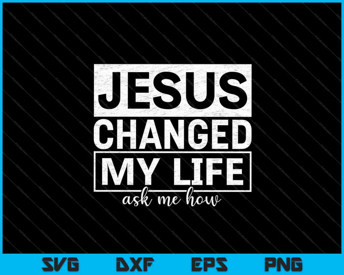 Jesus Changed My Life Asked Me How SVG PNG Cutting Printable Files
