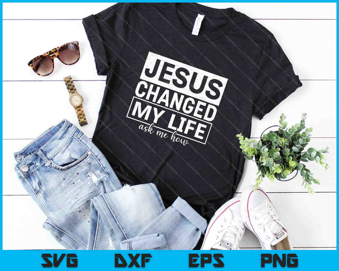 Jesus Changed My Life Asked Me How SVG PNG Cutting Printable Files