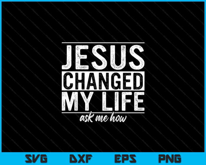 Jesus Changed My Life Asked Me How Christ Devotee Jesus SVG PNG Digital Cutting Files