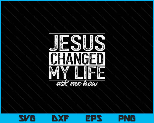 Jesus changed my life asked me how Christ devotee SVG cut file