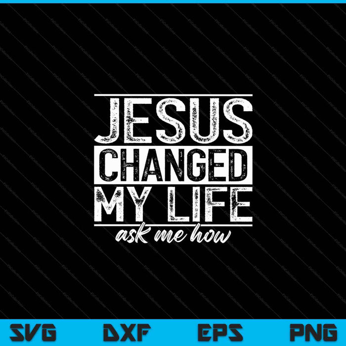 Jesus changed my life asked me how Christ devotee SVG cut file