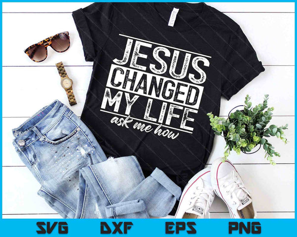 Jezus veranderde mijn leven en vroeg me hoe Christus toegewijde SVG PNG digitale snijbestanden