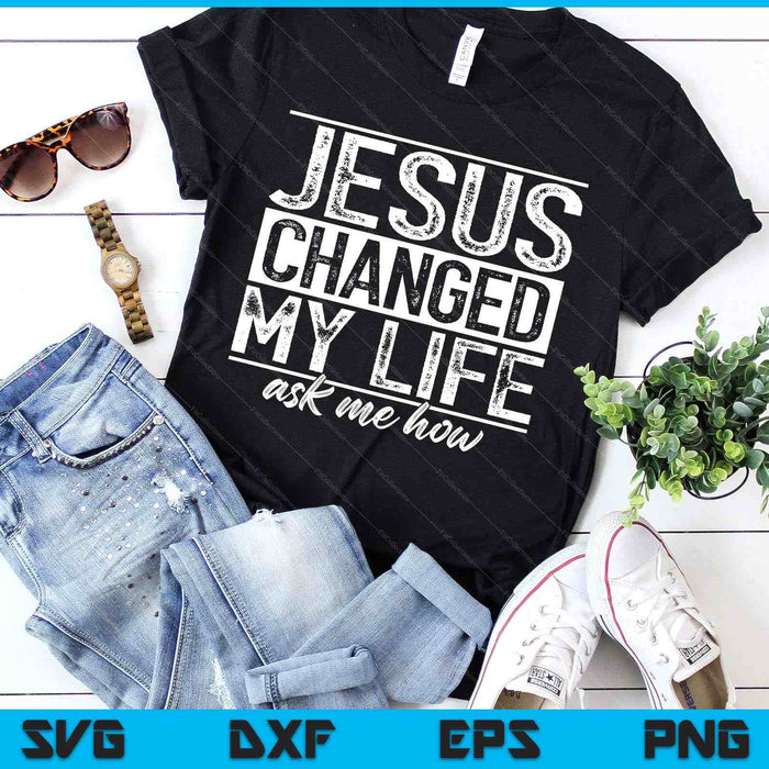 Jesus Changed My Life Asked Me How Christ Devotee SVG PNG Digital Cutting Files