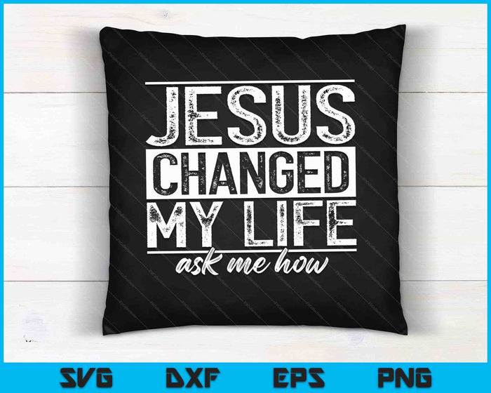 Jesus Changed My Life Asked Me How Christ Devotee SVG PNG Digital Cutting Files
