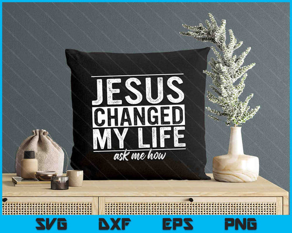 Jesus Changed My Life Asked Me How Christ Devotee Jesus SVG PNG Digital Cutting Files