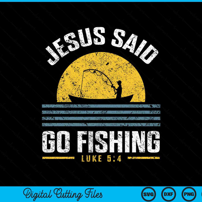 Jesus Christ Said Go Fishing Christian Fisherman Faith SVG PNG Digital Cutting File